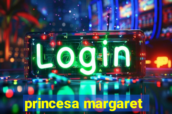 princesa margaret